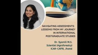 Embedded thumbnail for Navigating Assessments in International Postgraduate Studies: Lessons from My Journey by Ms.Syamili M.S, Scientist (Agroforestry), ICAR, CAFRI, Jhansi